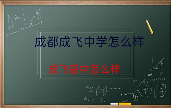 成都成飞中学怎么样 成飞高中怎么样？